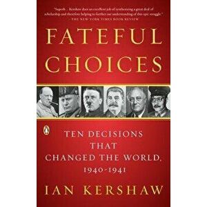 Fateful Choices: Ten Decisions That Changed the World, 1940-1941, Paperback - Ian Kershaw imagine
