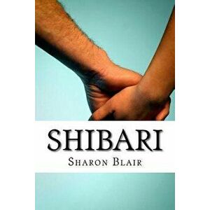 Shibari: Japanese Bondage Techniques: Learn the Most Popular Japanese Art of Seduction, Paperback - Sharon Blair imagine