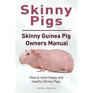 Skinny Pig. Skinny Guinea Pigs Owners Manual. How to Raise Happy and Healthy Skinny Pigs., Paperback - Ludwig Ledgerwood imagine