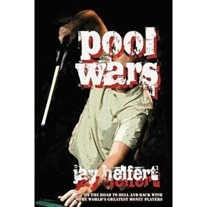 Pool Wars: On the Road to Hell and Back with the World's Greatest Money Players, Paperback - Jay Helfert imagine