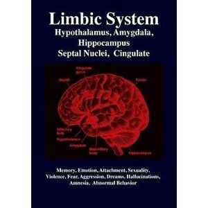 Limbic System: Amygdala, Hypothalamus, Septal Nuclei, Cingulate, Hippocampus: Emotion, Memory, Language, Development, Evolution, Love, Paperback - R. imagine