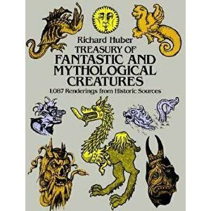 Treasury of Fantastic and Mythological Creatures: 1, 087 Renderings from Historic Sources, Paperback - Richard Huber imagine