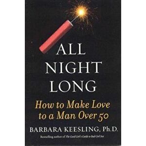 All Night Long: How to Make Love to a Man Over 50, Paperback - Barbara Keesling imagine
