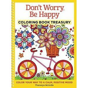 Don't Worry, Be Happy Coloring Book Treasury: Color Your Way to a Calm, Positive Mood, Paperback - Thaneeya McArdle imagine
