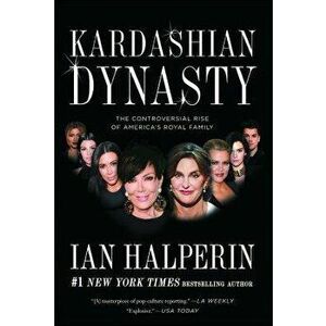 Kardashian Dynasty: The Controversial Rise of America's Royal Family, Paperback - Ian Halperin imagine