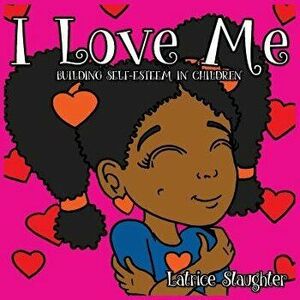 I Love Me: Building Self-Esteem in Children, Paperback - Latrice Slaughter imagine