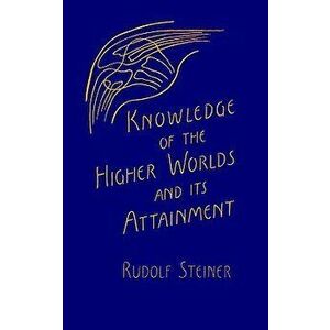 Knowledge of the Higher Worlds and Its Attainment: (cw 10), Paperback - Rudolf Steiner imagine