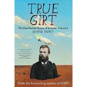 True Girt: The Unauthorised History of Australia, Paperback - David Hunt imagine