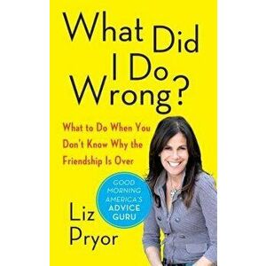 What Did I Do Wrong?: What to Do When You Don't Know Why the Friendship Is Over, Paperback - Liz Pryor imagine