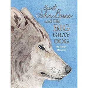 St. John Bosco and His Big Gray Dog, Paperback - Hayley Medeiros imagine