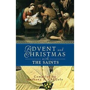 Advent and Christmas with the Saints, Paperback - Anthony Chiffolo imagine