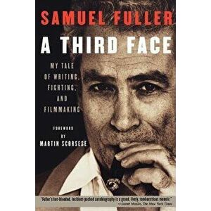 A Third Face: My Tale of Writing, Fighting, and Filmmaking, Paperback - Samuel Fuller imagine