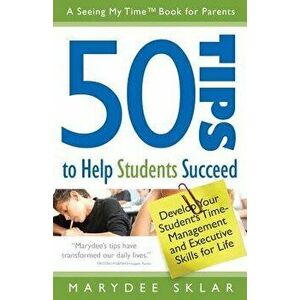 50 Tips to Help Students Succeed: Develop Your Student's Time-Management and Executive Skills for Life, Paperback - Marydee Sklar imagine