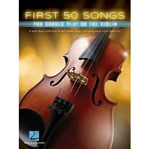 First 50 Songs You Should Play on the Violin, Paperback - Hal Leonard Corp imagine