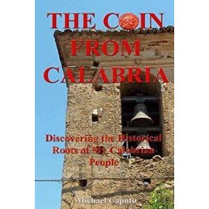The Coin from Calabria: Discovering the Historical Roots of My Calabrian People, Paperback - Michael Caputo imagine