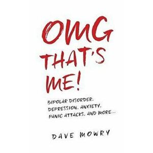 Omg That's Me!: Bipolar Disorder, Depression, Anxiety, Panic Attacks, and More..., Paperback - Dave Mowry imagine