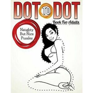 Dot to Dot Book for Adults: Naughty But Nice Puzzles, Paperback - Speedy Publishing LLC imagine