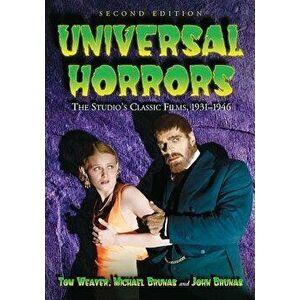 Universal Horrors: The Studio's Classic Films, 1931-1946, 2D Ed., Paperback - Tom Weaver imagine