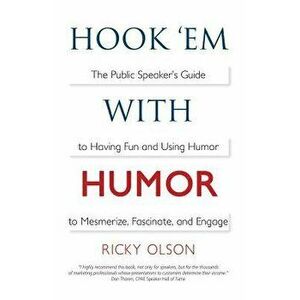 Hook 'em with Humor: The Public Speaker's Guide to Having Fun and Using Humor to Mesmerize, Fascinate, and Engage, Paperback - Ricky Olson imagine