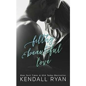 Filthy Beautiful Love, Paperback - Kendall Ryan imagine