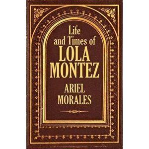 Life and Times of Lola Montez, Paperback - Ariel Morales imagine