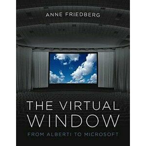 The Virtual Window: From Alberti to Microsoft, Paperback - Anne Friedberg imagine