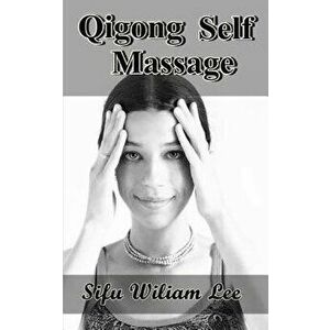 Qigong Meridian Self Massage: Complete Program for Improved Health, Pain Annihilation, and Swift Healing, Paperback - William Lee imagine