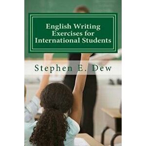 English Writing Exercises for International Students: An English Grammar Workbook for ESL Essay Writing, Paperback - MR Stephen E. Dew imagine