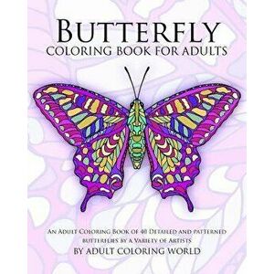 Butterfly Coloring Book for Adults: An Adult Coloring Book of 40 Detailed and Patterned Butterflies by a Variety of Artists, Paperback - Adult Colorin imagine