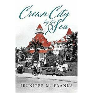 Crown City by the Sea: Coronado 1885-1900, Paperback - Jennifer M. Franks imagine