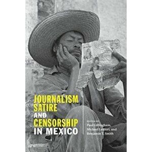Journalism, Satire, and Censorship in Mexico, Paperback - Paul Gillingham imagine