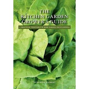 The Kitchen Garden Grower's Guide: A practical vegetable and herb garden encyclopedia, Paperback - Stephen Albert imagine