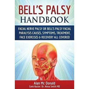 Bell's Palsy Handbook: Facial Nerve Palsy or Bell's Palsy Facial Paralysis Causes, Symptoms, Treatment, Face Exercises & Recovery All Covered, Paperba imagine