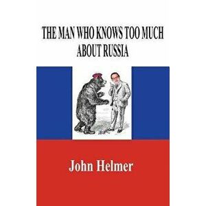 The Man Who Knows Too Much about Russia, Paperback - John Helmer imagine