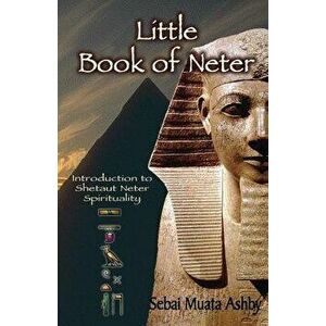 Little Book of Neter: Introduction to Shetaut Neter Spirituality and Religion, Paperback - Muata Ashby imagine