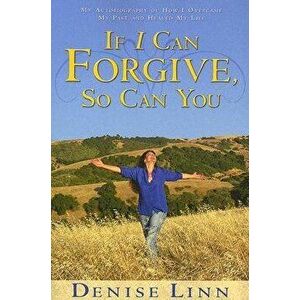 If I Can Forgive, So Can You: My Autobiography of How I Overcame My Past and Healed My Life (Revised), Paperback - Denise Linn imagine