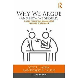 Why We Argue (and How We Should): A Guide to Political Disagreement in an Age of Unreason, Paperback - Scott F. Aikin imagine
