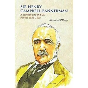 Sir Henry Campbell-Bannerman - A Scottish Life and UK Politics 1836-1908, Paperback - Alexander S. Waugh imagine