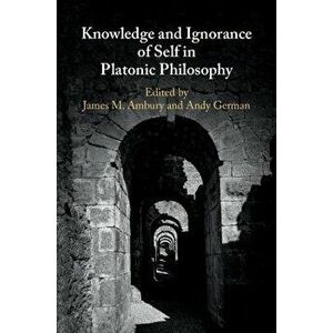 Knowledge and Ignorance of Self in Platonic Philosophy, Hardcover - James M. Ambury imagine