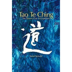 Tao Te Ching: The Taoism of Lao Tzu Explained, Paperback - Stefan Stenudd imagine