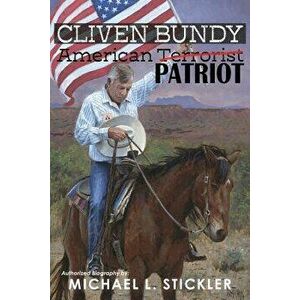 Cliven Bundy: American Patriot, Paperback - Michael L. Stickler imagine