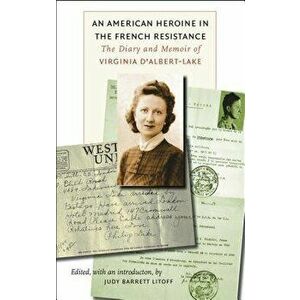 An American Heroine in the French Resistance: The Diary and Memoir of Virginia d'Albert-Lake, Paperback - Judy Barrett Litoff imagine