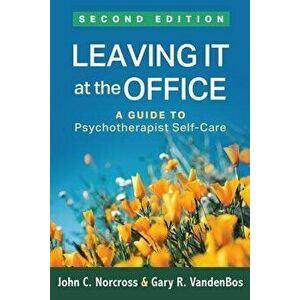 Leaving It at the Office, Second Edition: A Guide to Psychotherapist Self-Care, Paperback - John C. Norcross imagine