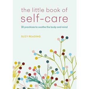The Little Book of Self-Care: 30 Practices to Soothe the Body, Mind and Soul, Paperback - Suzy Reading imagine