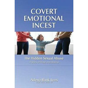 Covert Emotional Incest: The Hidden Sexual Abuse: A Story of Hope and Healing, Paperback - Adena Bank Lees Lcsw imagine