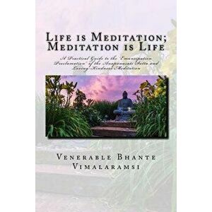Life Is Meditation - Meditation Is Life: The Practice of Meditation as Explained from the Earliest Buddhist Suttas, Paperback - Bhante Vimalaramsi imagine