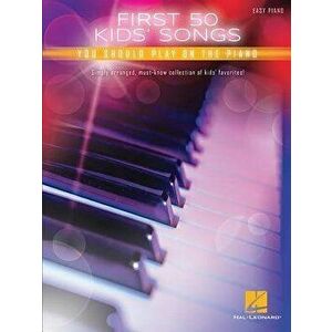 First 50 Kids' Songs You Should Play on Piano, Paperback - Hal Leonard Corp imagine