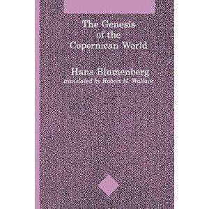 The Genesis of the Copernican World, Paperback - Hans Blumenberg imagine
