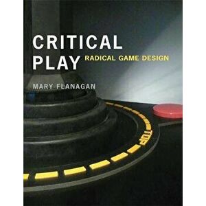 Critical Play: Radical Game Design, Paperback - Mary Flanagan imagine