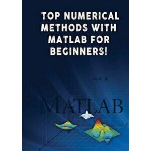 Top Numerical Methods with MATLAB for Beginners!, Paperback - Andrei Besedin imagine